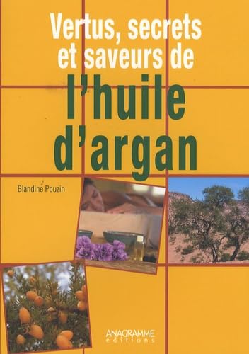 Vertus, secrets et saveurs de l'huile d'argan : une huile d'orient au coeur du Maroc 9782350351629