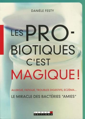Les probiotiques, c'est magique !: Le miracle des bactéries "AMIES" 9782848990705