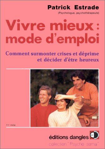 Vivre mieux, mode d'emploi : Comment surmonter crises et déprimes et décider d'être heureux 9782703303404