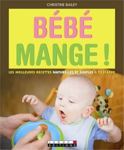 Bébé mange !: Les meilleures recettes naturelles et simples à préparer 9782848994970