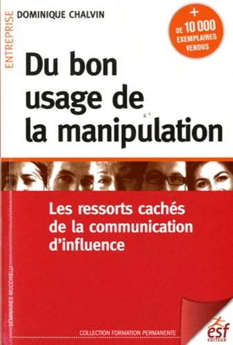 Du bon usage de la manipulation: Les ressorts cachés de la communication d'influence 9782710122449