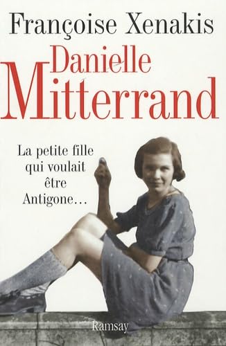 Danielle Mitterrand : La petite fille qui voulait être Antigone... 9782841147960