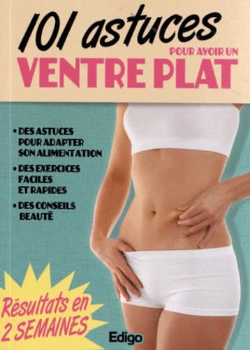 101 astuces pour avoir un ventre plat : Des astuces pour adapter son alimentation, des exercies faciles et rapides, des conseils de beauté 9782359331608