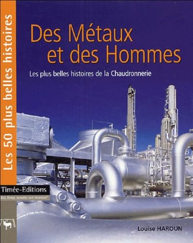 Des Métaux et des Hommes: Les 50 plus belles histoires de la chaudronnerie 9782915586053