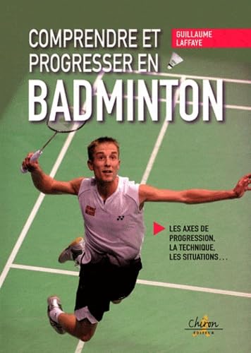 Comprendre et progresser en badminton: Les axes de progression, la technique, les situations... 9782702713426