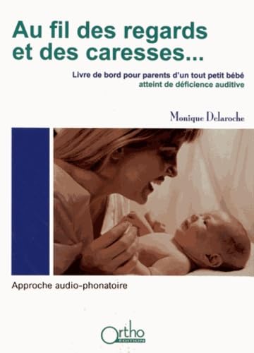 Au fil des regards et des caresses...: Livre de bord pour parents d'un tout petit bébé atteint de déficience auditive : approche audio-phonatoire 9782362350238
