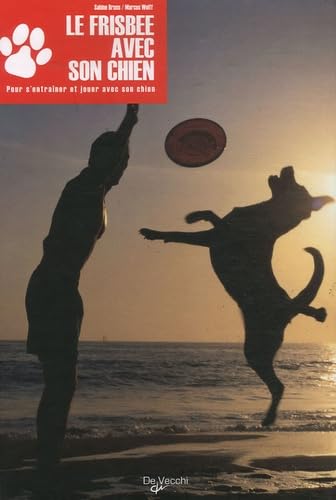 Le Frisbee avec son chien: Du premier Frisbee au freestyle 9782732885230