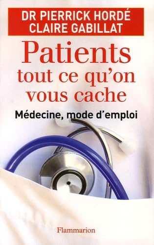 Patients, tout ce qu'on vous cache: MEDECINE MODE D'EMPLOI 9782080689009