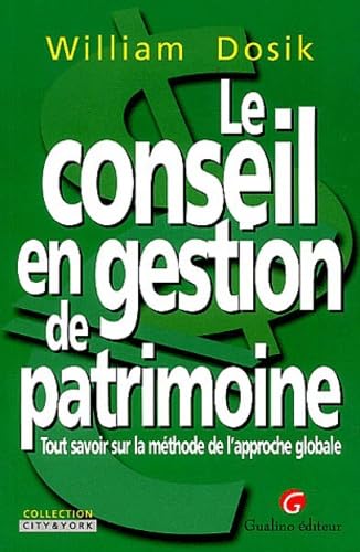 Le conseil en gestion de patrimoine: Tout savoir sur la méthode de l'approche globale 9782842004934
