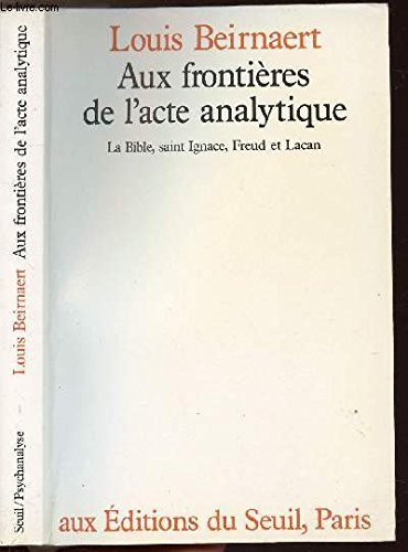 Aux frontières de l'acte analytique. La Bible, saint Ignace, Freud et Lacan 9782020095471
