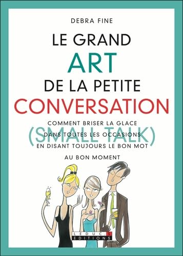 Le grand Art de la petite conversation (Small Talk) : Comment briser la glace dans toutes les occasions en disant toujours le bon mot au bon moment 9782848991085