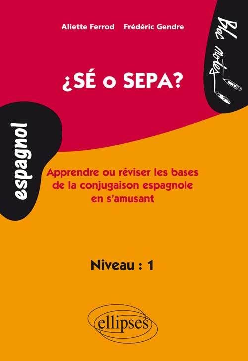 Sé o sepa ?: Apprendre ou réviser les bases de la conjuguaison espagnole en s'amusant, niveau 1 9782729834258