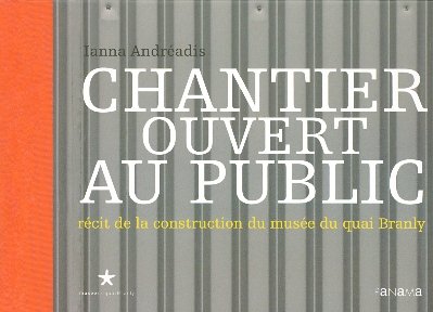 Chantier ouvert au public: Récit de la construction du musée du quai Branly 9782755701715