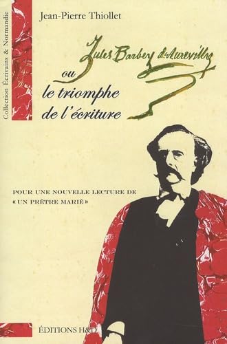 Jules Barbey d'Aurevilly ou le triomphe de l'écriture : Pour une nouvelle lecture de "Un prêtre marié" (1 Cédérom) 9782914266086