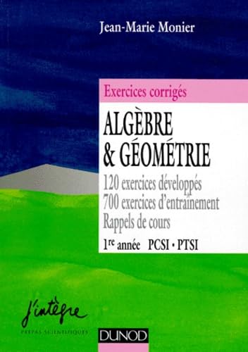 Algebre Et Geometrie 1ere Annee Pcsi Ptsi. Exercices Corriges De Mathematique, 120 Exercices Developpes, 700 Exercices D'Entrainement, Rappels De Cours 9782100031146