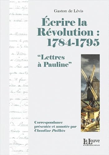 Ecrire la Révolution:1784-1795: Lettres a Pauline 9782916488479