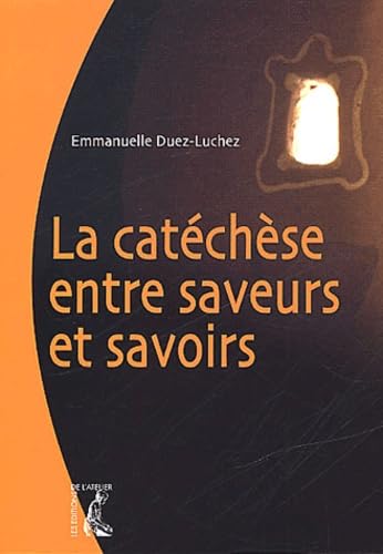 La Catéchèse entre saveurs et savoirs 9782708236769