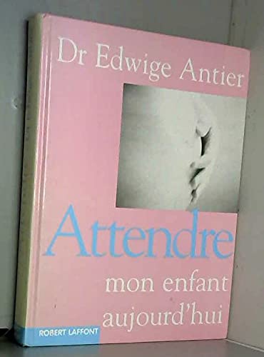 Attendre Mon Enfant Aujourd'Hui 9782221094679