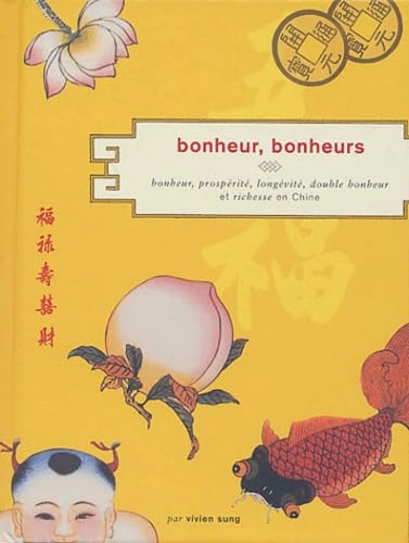Bonheur, bonheurs : Bonheur, prospérité, longévité, double bonheur et richesse en Chine 9780811841320