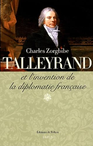 Talleyrand et l'invention de la diplomatie française 9782877067843