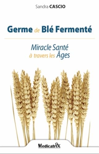 Germe de Blé Fermenté : Miracle Santé à travers les Âges 9782872111268