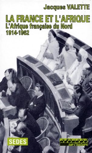 La France et l'Afrique : l'Afrique française du Nord de 1914 à 1962. Regards sur l'histoire numéro 91 9782718136073