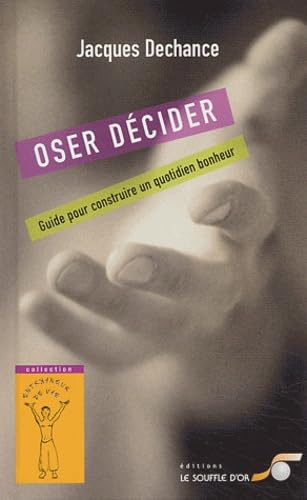 Oser décider : Guide pour construire un quotidien bonheur 9782840582007
