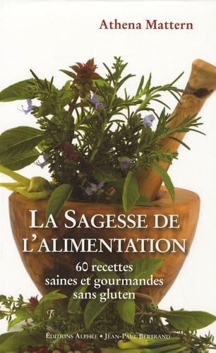 La Sagesse de l'alimentation: 60 Recettes saines et gourmandes sans gluten 9782753802971