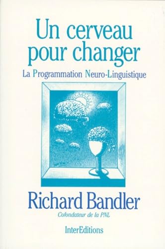 Un Cerveau Pour Changer. La Programmation Neuro-Linguistique 9782729606893