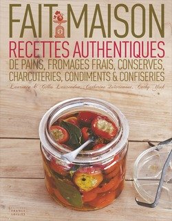 Fait maison. Recettes authentiques de pains, fromages frais, conserves, charcuteries, condiments confiseries 9782298058000