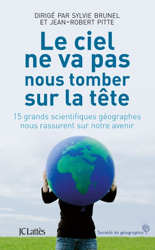 Le ciel ne va pas nous tomber sur la tête : 15 grands scientifiques géographes nous rassurent sur notre avenir 9782709635615