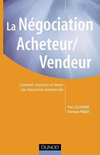 La négociation acheteur/vendeur : Comment structurer et mener une transaction commerciale 9782100079728