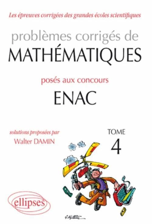 Problèmes corrigés de mathématiques posés aux concours ENAC, tome 4 9782729863159