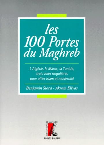 Les 100 portes du Maghreb. L'Algérie, le Maroc, la Tunisie, trois voies singulières pour allier islam et modernité 9782708234345