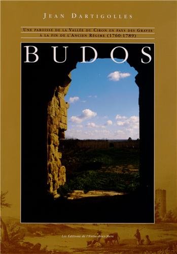 Budos: Une paroisse de la vallée du Ciron en pays des Graves à la fin de l'Ancien Régime (1760-1789) 9782913568372