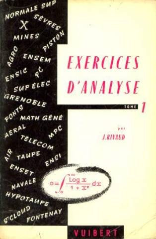 Exercices d'analyse : à l'usage des candidats aux grandes écoles, programmes A., A', B, C, aux écoles normales supérieures, aux examens de M.P., de P.C et de la licence de mathématiques, par Jacques Rivaud,... 7e édition 