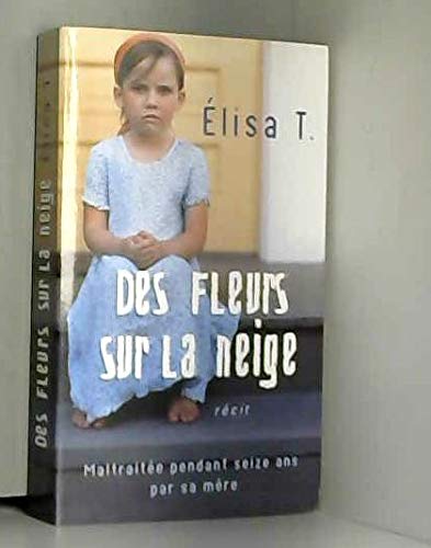 Des fleurs sur la neige - Récit - maltraitée pendant seize ans par sa mère. 9782298040418