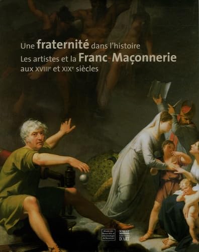 Une fraternité dans l'histoire: Les artistes et la Franc-Maçonnerie aux XVIIIe et XIXe siècles 9782850569081