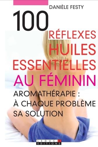 100 réflexes huiles essentielles au féminin 9782848991498
