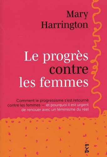 Le progrès contre les femmes: Comment le progressisme s'est retourné contre les femmes - et pourquoi il est urgent de renouer avec un féminisme du réel 9782364052574