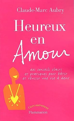 Heureux en amour : Des conseils clairs et pratiques pour bâtir et réussir une vie à deux 9782082009386