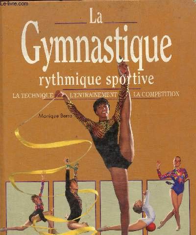 La gymnastique rythmique sportive : La technique, l'entraînement, la compétition 9782841130269