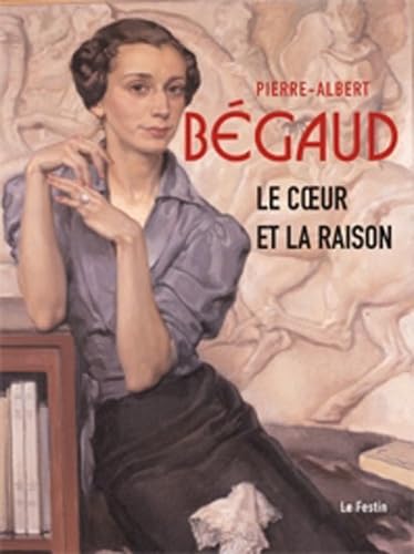 Pierre-Albert Bégaud. Le Coeur et la Raison 9782915262353