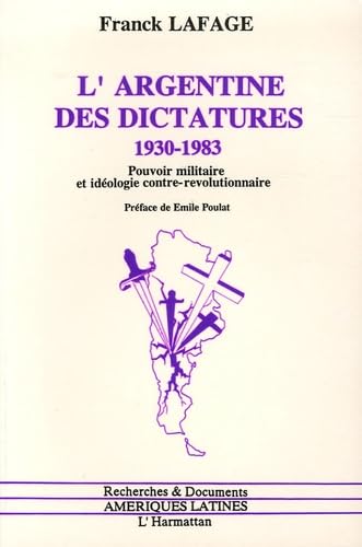 L'Argentine des dictatures, 1930-1983: Pouvoir militaire et idéologie contre-révolutionnaire 9782738410269