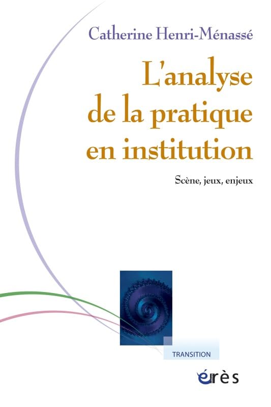 Analyse de la pratique en institution: Scène, jeux, enjeux 9782749211053