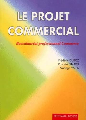 LE PROJET COMMERCIAL.: Baccalauréat professionnel Commerce 9782735209880