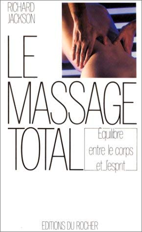 Le Massage Total. Pour Un Equilibre Entre Le Corps Et L'Esprit 9782268009483
