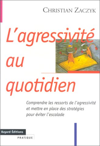 L'Agressivite Au Quotidien. Comprendre Les Ressorts De L'Agressivite Et Mettre En Place Des Strategies Pour Eviter L'Escalade 9782227137578