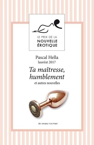 Ta maîtresse, humblement et autres nouvelles du prix de la nouvelle érotique 2017: PRIX DE LA NOUVELLE EROTIQUE 9791030701388