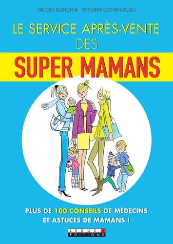 Le service après-vente des supers mamans: plus de 100 conseils de médecins et astuces de mamans ! 9782848993997